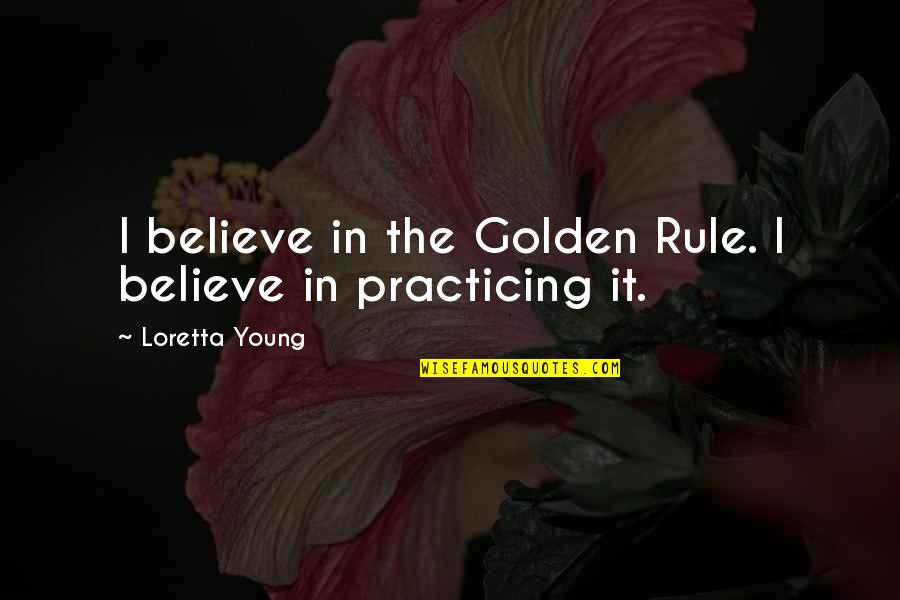 Butas Palangoje Quotes By Loretta Young: I believe in the Golden Rule. I believe