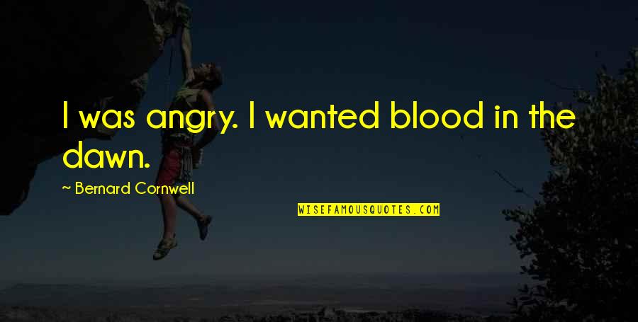 Butaud Neil Quotes By Bernard Cornwell: I was angry. I wanted blood in the