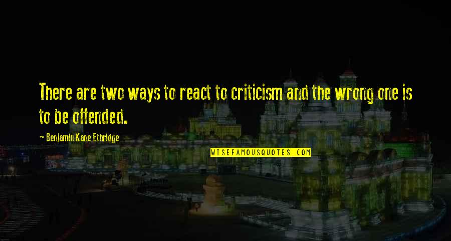 Butbutbut Quotes By Benjamin Kane Ethridge: There are two ways to react to criticism