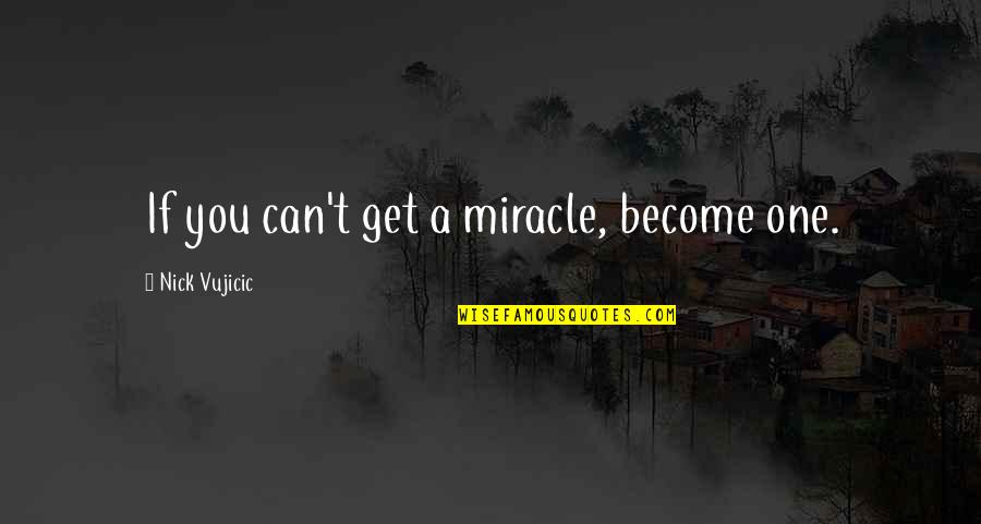 Butbutterfly Quotes By Nick Vujicic: If you can't get a miracle, become one.