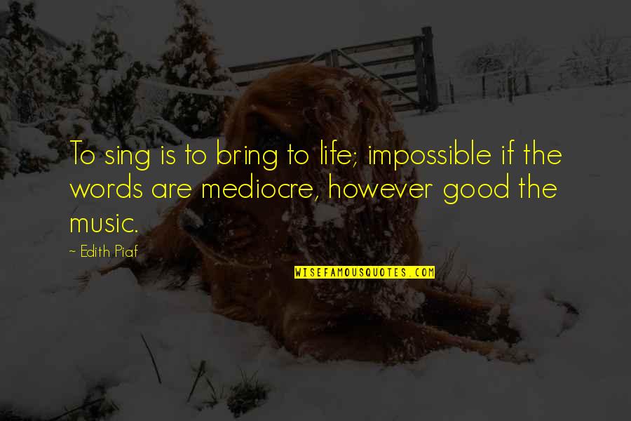 Butch Coolidge Quotes By Edith Piaf: To sing is to bring to life; impossible