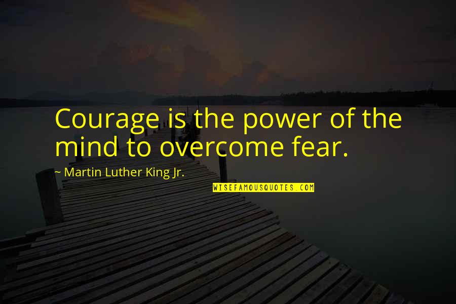Butch Coolidge Quotes By Martin Luther King Jr.: Courage is the power of the mind to