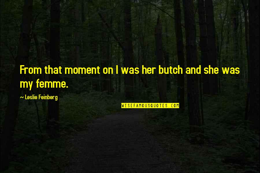 Butch Femme Quotes By Leslie Feinberg: From that moment on I was her butch