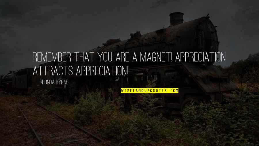 Butch Femme Quotes By Rhonda Byrne: Remember that you are a magnet! Appreciation attracts