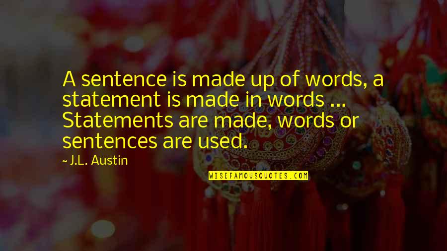 Butch Goncharoff Quotes By J.L. Austin: A sentence is made up of words, a Butch Goncharoff Quotes By J.L. Austin: A sentence is made up of words, a