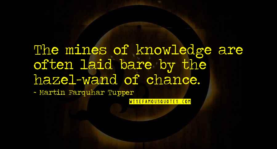 Butch Hancock Quotes By Martin Farquhar Tupper: The mines of knowledge are often laid bare