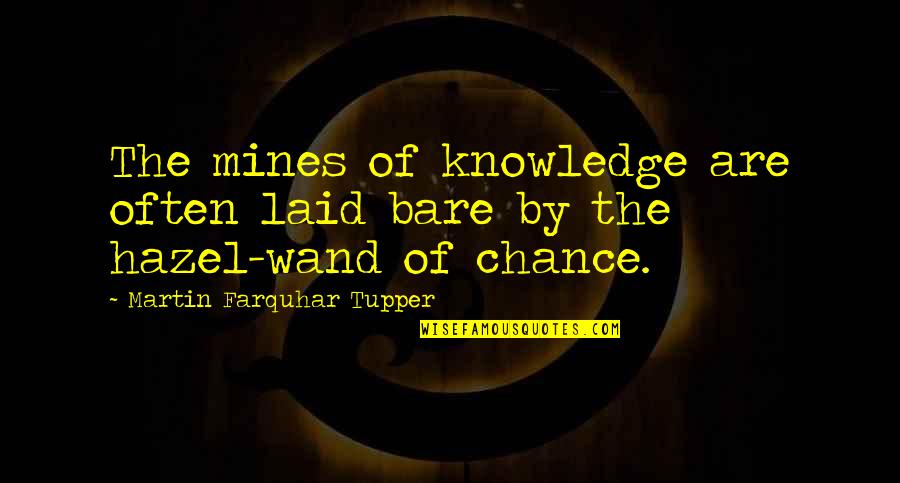 Butch Hancock Quotes By Martin Farquhar Tupper: The mines of knowledge are often laid bare Butch Hancock Quotes By Martin Farquhar Tupper: The mines of knowledge are often laid bare