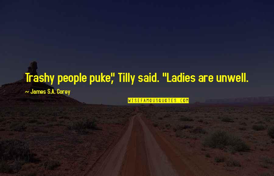 Butch Jones Inspirational Quotes By James S.A. Corey: Trashy people puke," Tilly said. "Ladies are unwell.