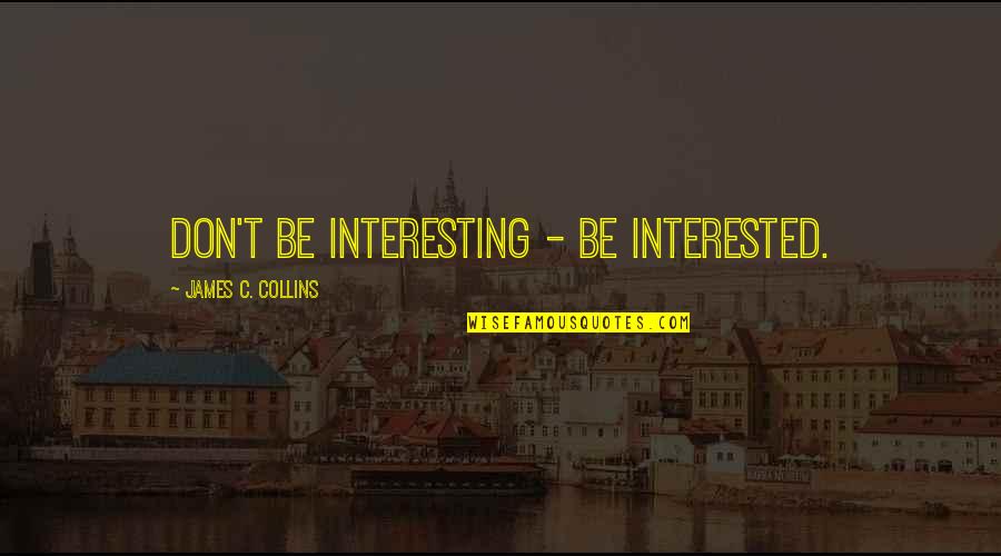 Butch Jones Quotes By James C. Collins: Don't be interesting - be interested.