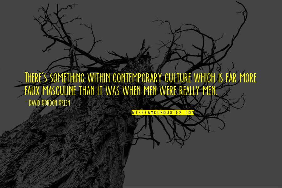 Butcher Bill Quotes By David Gordon Green: There's something within contemporary culture which is far Butcher Bill Quotes By David Gordon Green: There's something within contemporary culture which is far