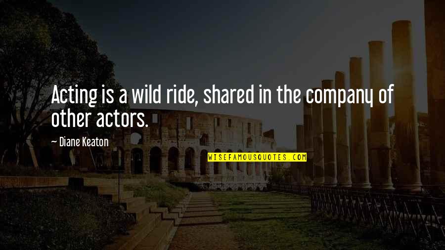 Butcher Bill Quotes By Diane Keaton: Acting is a wild ride, shared in the