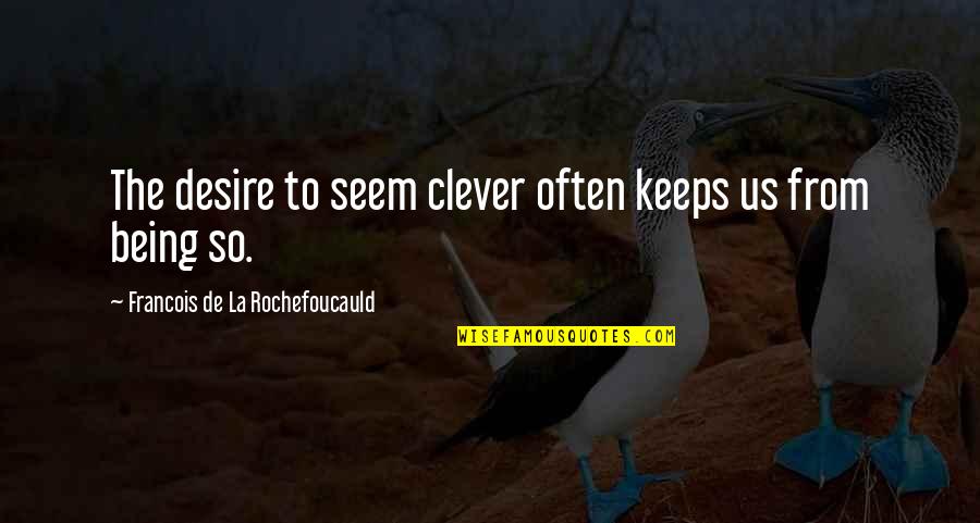 Butcher Bill Quotes By Francois De La Rochefoucauld: The desire to seem clever often keeps us Butcher Bill Quotes By Francois De La Rochefoucauld: The desire to seem clever often keeps us