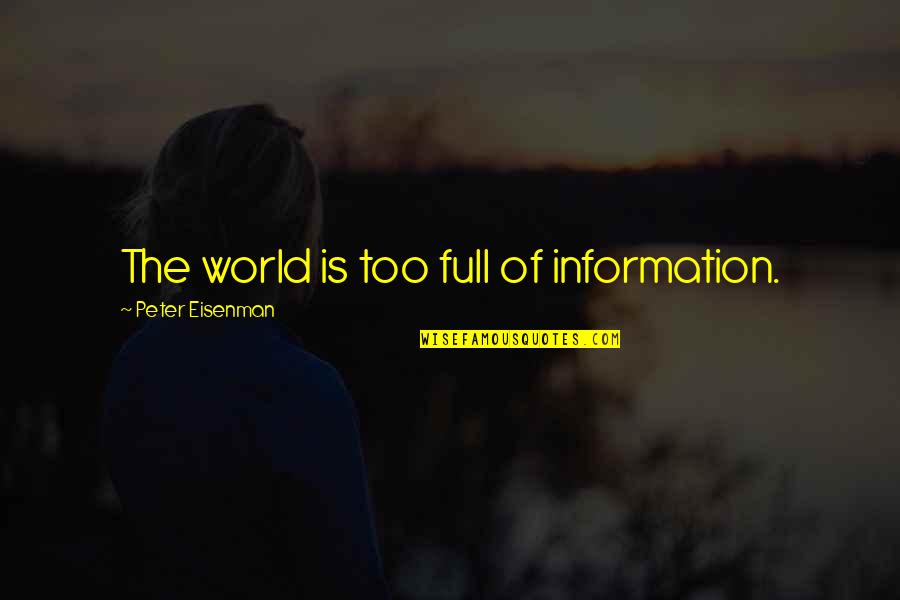 Butcher Bill Quotes By Peter Eisenman: The world is too full of information. Butcher Bill Quotes By Peter Eisenman: The world is too full of information.
