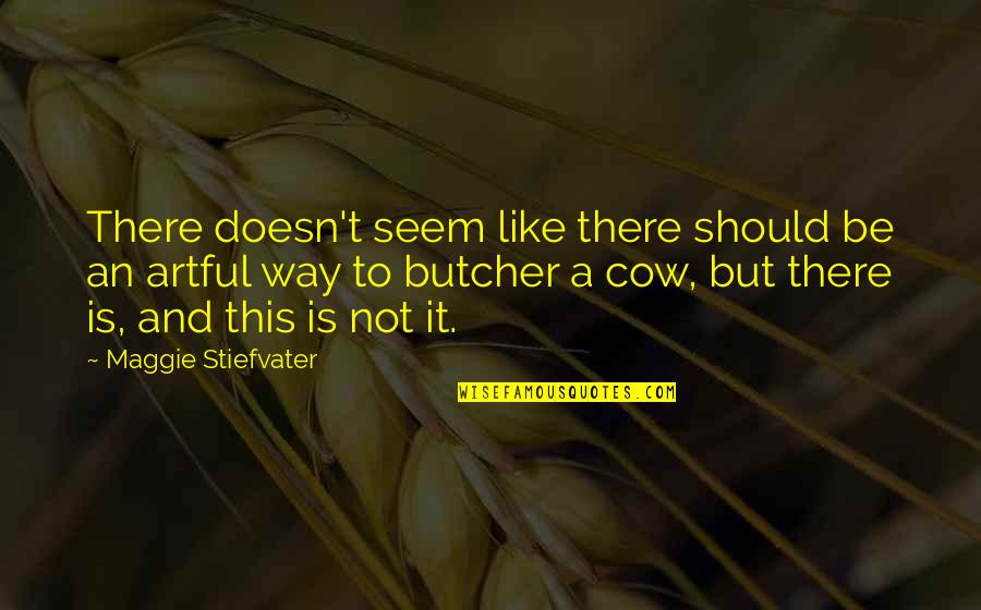Butcher Meat Quotes By Maggie Stiefvater: There doesn't seem like there should be an
