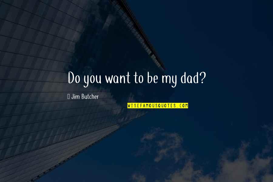 Butcher'd Quotes By Jim Butcher: Do you want to be my dad?