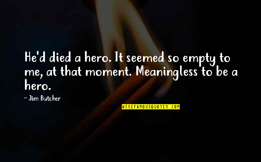 Butcher'd Quotes By Jim Butcher: He'd died a hero. It seemed so empty