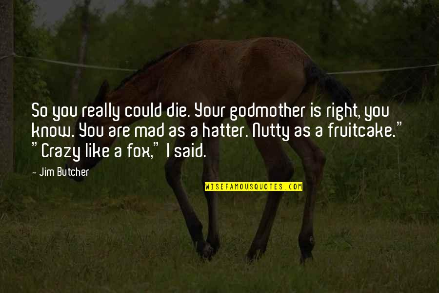 Butcher'd Quotes By Jim Butcher: So you really could die. Your godmother is