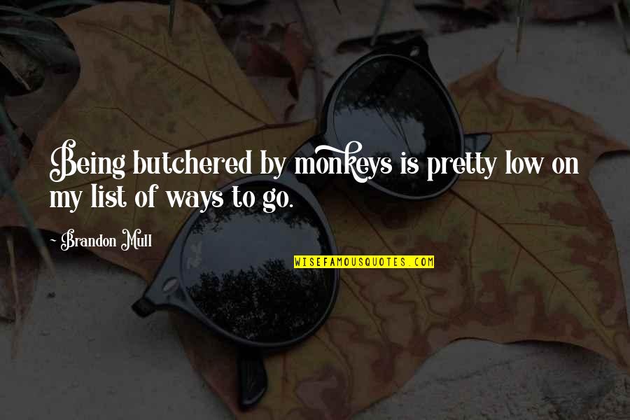 Butchered Quotes By Brandon Mull: Being butchered by monkeys is pretty low on