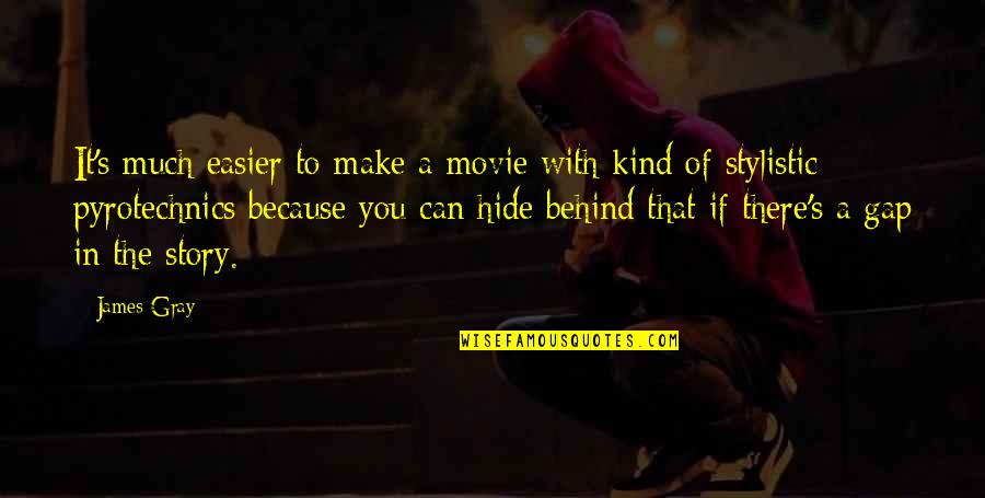 Butchered Quotes By James Gray: It's much easier to make a movie with Butchered Quotes By James Gray: It's much easier to make a movie with