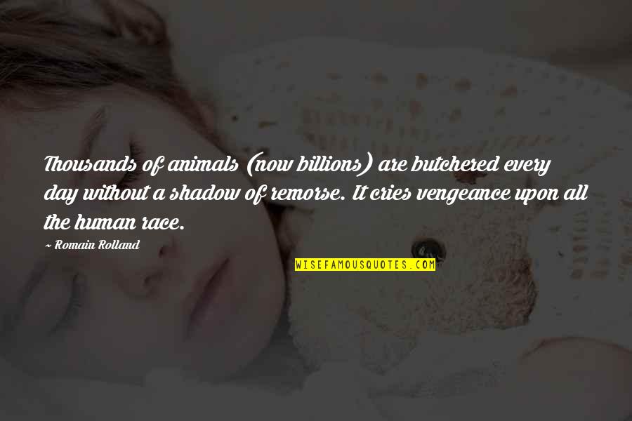 Butchered Quotes By Romain Rolland: Thousands of animals (now billions) are butchered every