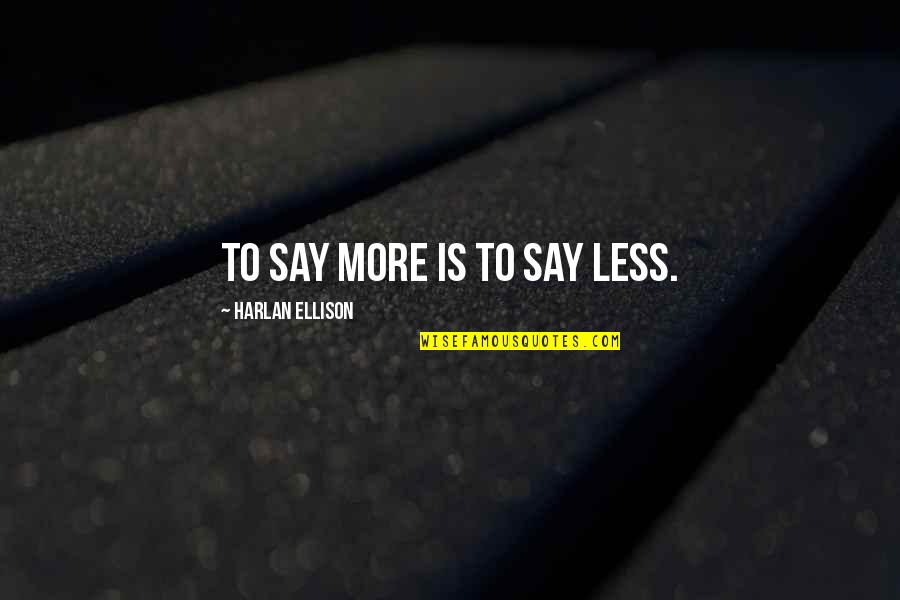 Butcherknife Quotes By Harlan Ellison: To say more is to say less. Butcherknife Quotes By Harlan Ellison: To say more is to say less.