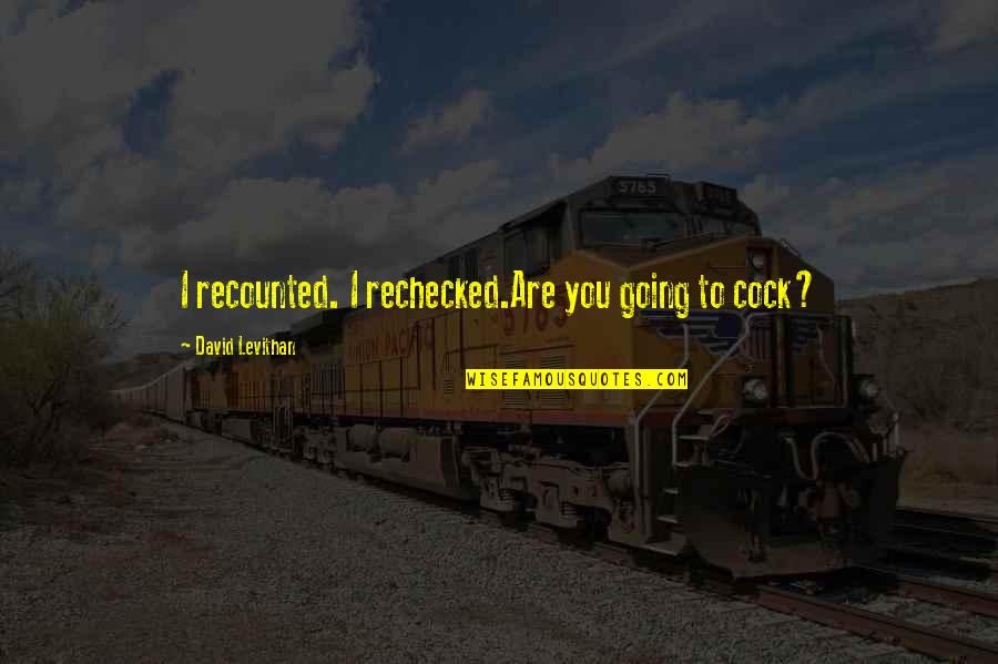 Butchers Wax Quotes By David Levithan: I recounted. I rechecked.Are you going to cock? Butchers Wax Quotes By David Levithan: I recounted. I rechecked.Are you going to cock?