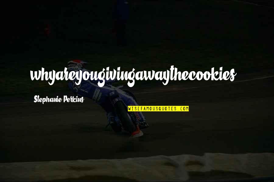 Butchery Famous Quotes By Stephanie Perkins: whyareyougivingawaythecookies?! Butchery Famous Quotes By Stephanie Perkins: whyareyougivingawaythecookies?!
