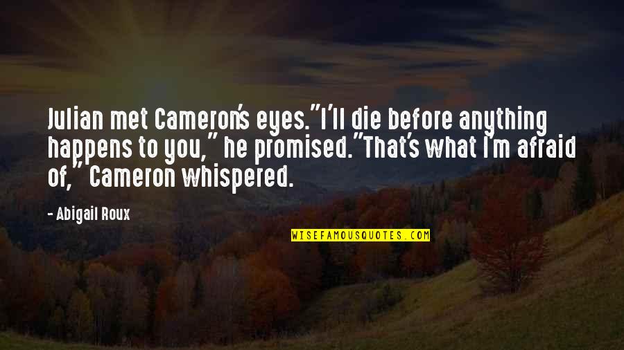 Butchery One Paseo Quotes By Abigail Roux: Julian met Cameron's eyes."I'll die before anything happens