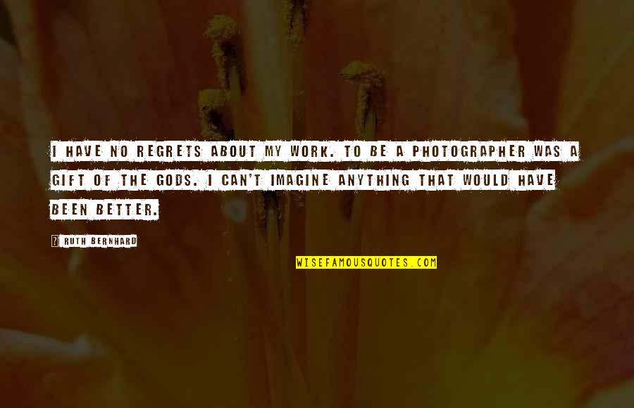 Butchery One Paseo Quotes By Ruth Bernhard: I have no regrets about my work. To Butchery One Paseo Quotes By Ruth Bernhard: I have no regrets about my work. To
