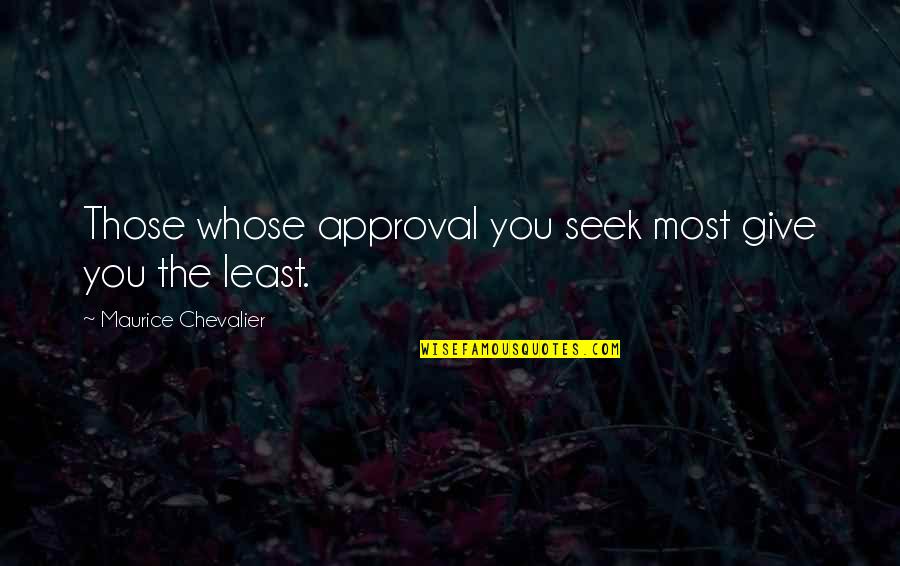 Butches Meme Quotes By Maurice Chevalier: Those whose approval you seek most give you Butches Meme Quotes By Maurice Chevalier: Those whose approval you seek most give you