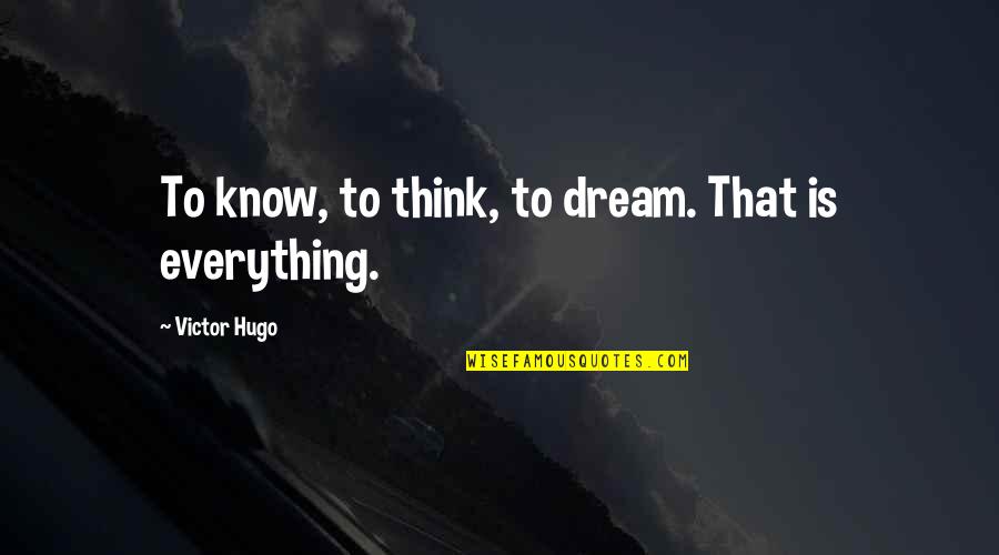 Butchest Quotes By Victor Hugo: To know, to think, to dream. That is Butchest Quotes By Victor Hugo: To know, to think, to dream. That is