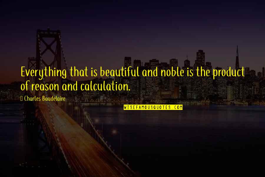 Butchie Oil Quotes By Charles Baudelaire: Everything that is beautiful and noble is the