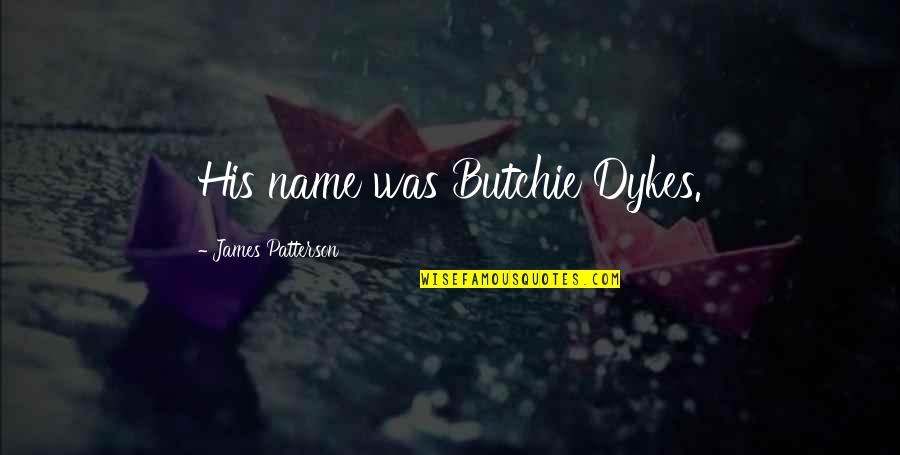 Butchie Quotes By James Patterson: His name was Butchie Dykes.