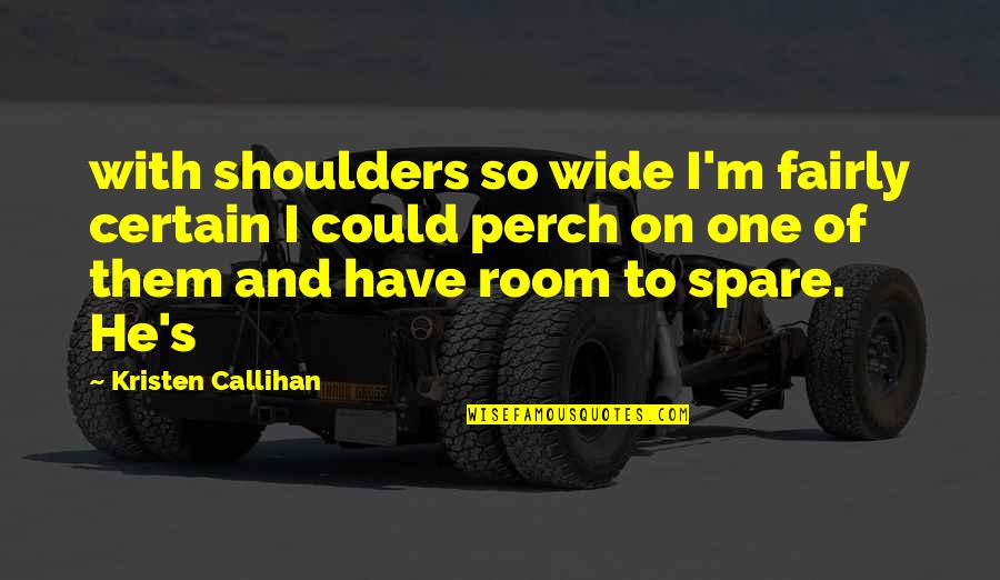 Butchies Tune Quotes By Kristen Callihan: with shoulders so wide I'm fairly certain I