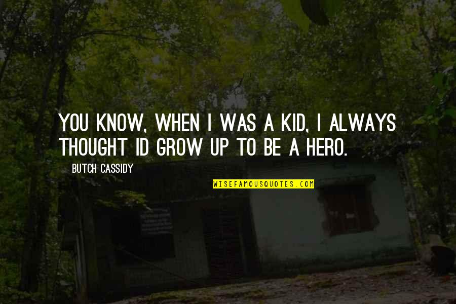 Butch's Quotes By Butch Cassidy: You know, when I was a kid, I