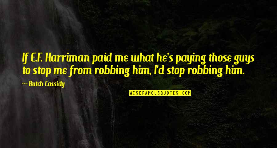 Butch's Quotes By Butch Cassidy: If E.F. Harriman paid me what he's paying