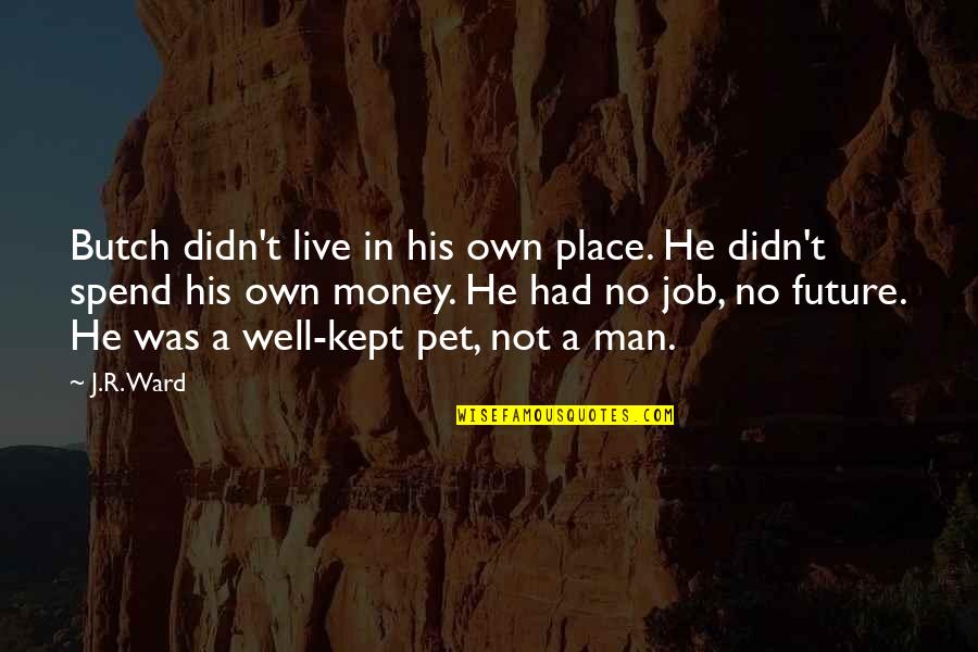 Butch's Quotes By J.R. Ward: Butch didn't live in his own place. He