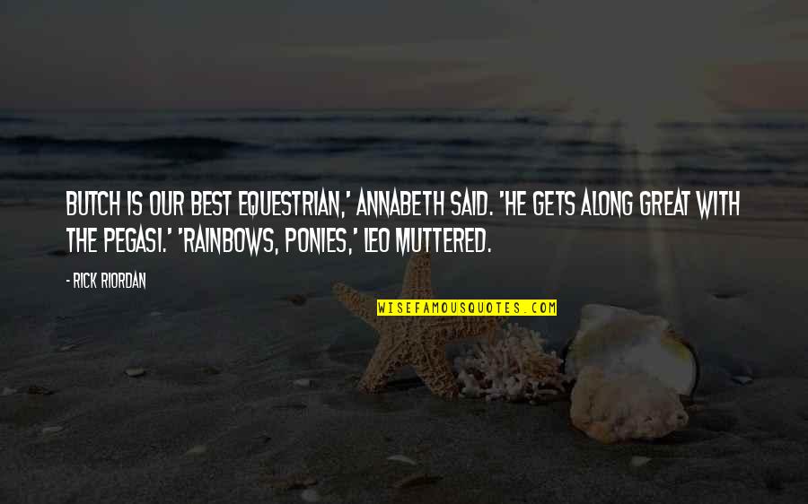 Butch's Quotes By Rick Riordan: Butch is our best equestrian,' Annabeth said. 'He