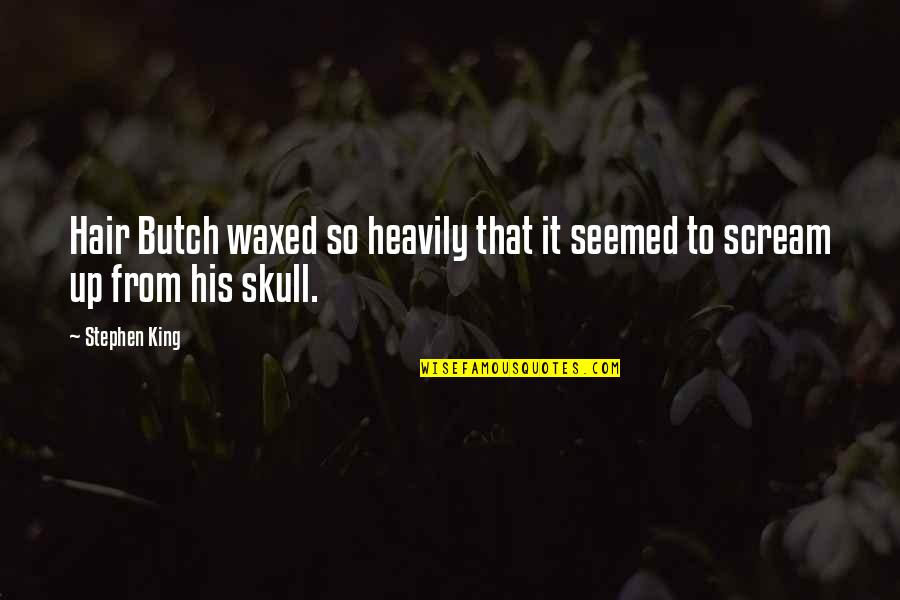 Butch's Quotes By Stephen King: Hair Butch waxed so heavily that it seemed
