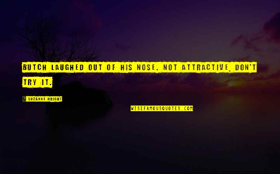 Butch's Quotes By Suzanne Wright: Butch laughed out of his nose. Not attractive,