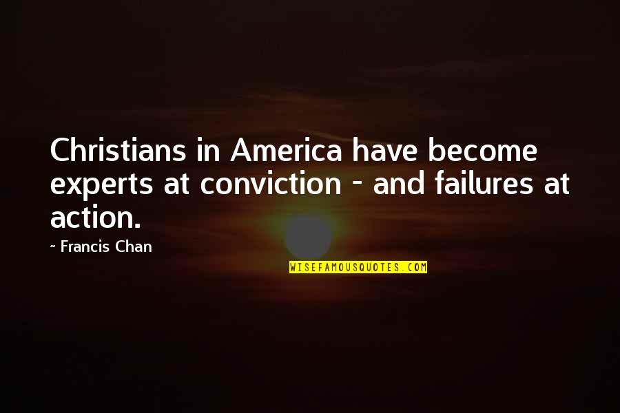 Butchs Restaurant Quotes By Francis Chan: Christians in America have become experts at conviction