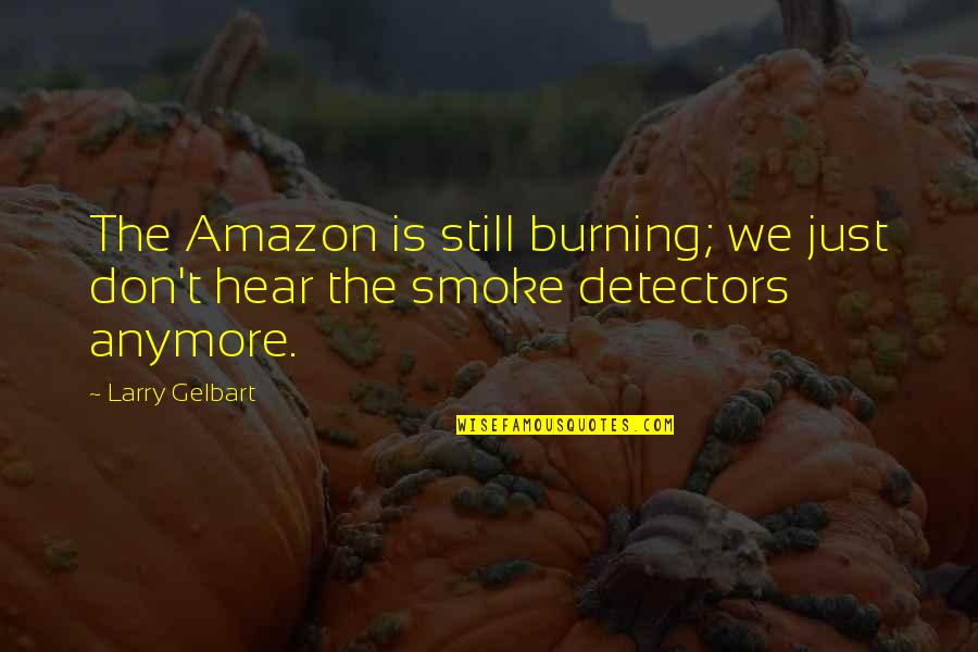 Butchsgunstx Quotes By Larry Gelbart: The Amazon is still burning; we just don't
