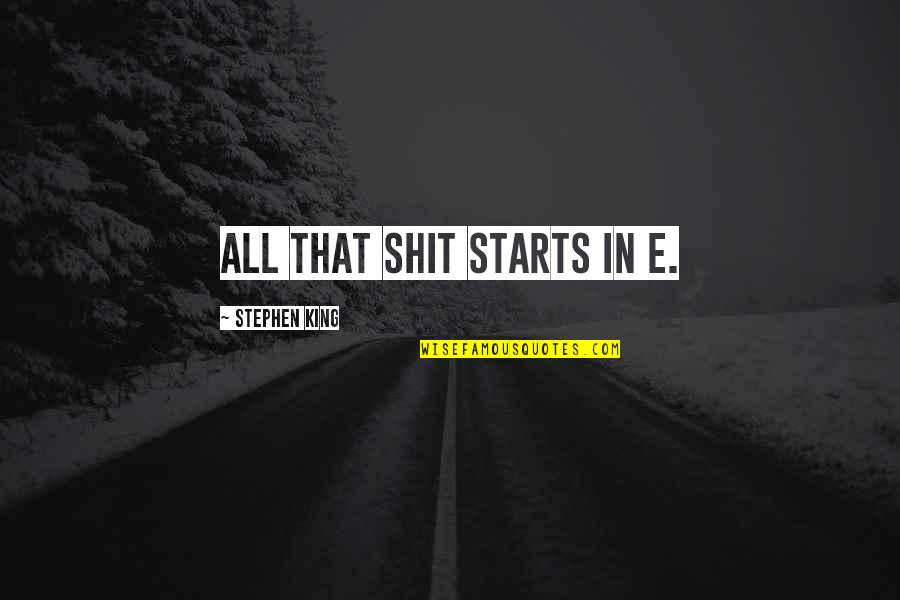 Butdidyoudie Quotes By Stephen King: All that shit starts in E.
