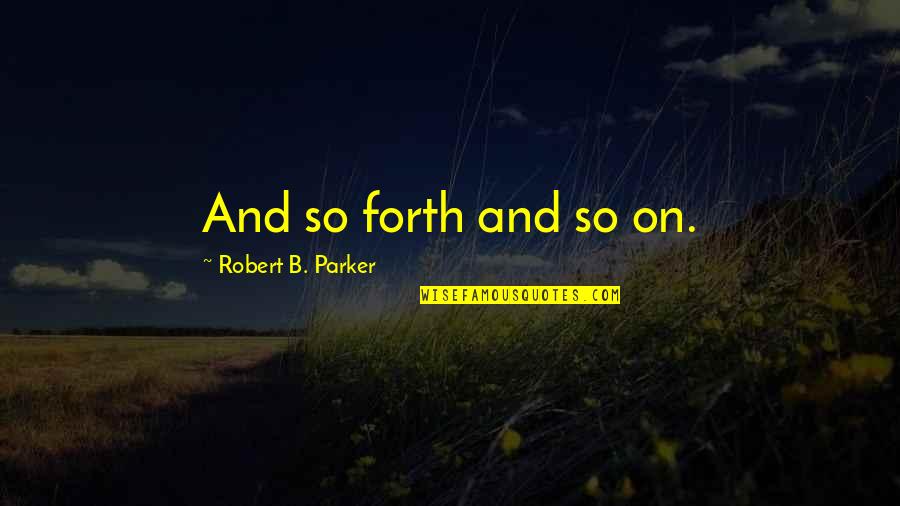 Butdigging Quotes By Robert B. Parker: And so forth and so on.