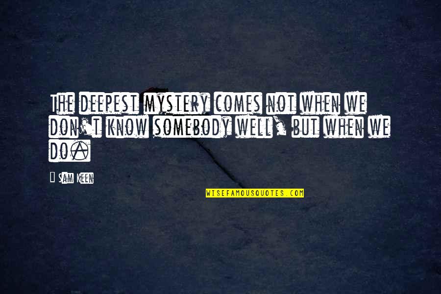 Buteliu Kamsciai Quotes By Sam Keen: The deepest mystery comes not when we don't