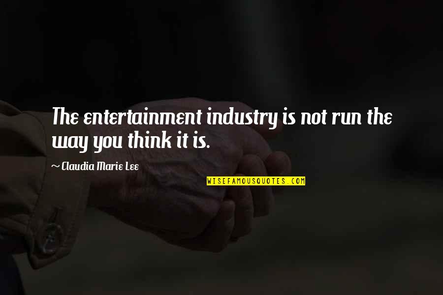 Buteo's Quotes By Claudia Marie Lee: The entertainment industry is not run the way Buteo's Quotes By Claudia Marie Lee: The entertainment industry is not run the way