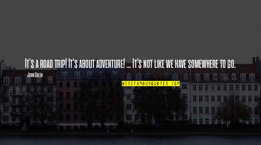 Buteo's Quotes By John Green: It's a road trip! It's about adventure! ...