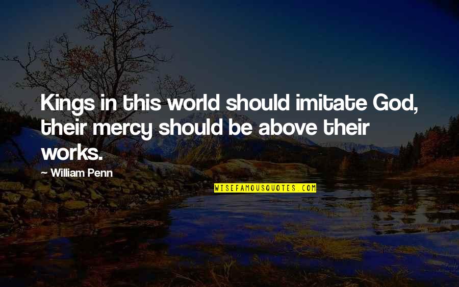 Butera Des Quotes By William Penn: Kings in this world should imitate God, their