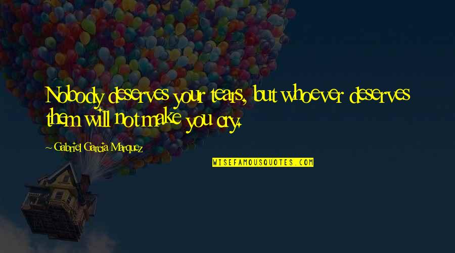 Butet Bridle Quotes By Gabriel Garcia Marquez: Nobody deserves your tears, but whoever deserves them Butet Bridle Quotes By Gabriel Garcia Marquez: Nobody deserves your tears, but whoever deserves them