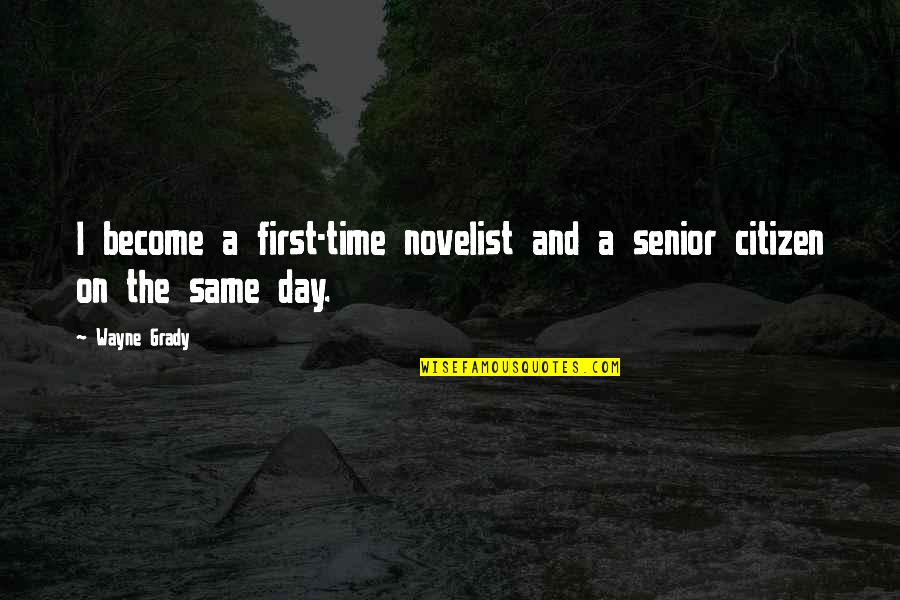 Butet Saumur Quotes By Wayne Grady: I become a first-time novelist and a senior